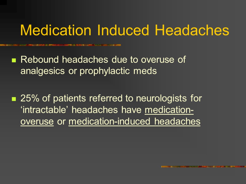 Medication Induced Headaches Rebound headaches due to overuse of analgesics or prophylactic meds 25%